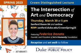 Spring 2023 Crown Distinguished Lecture. Intersection of Art and Democracy. 3/30 5 p.m. Sanford 04 and online.